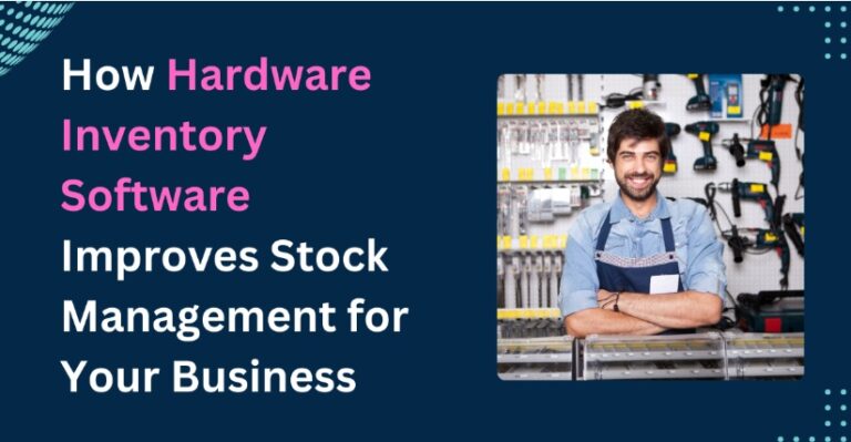 How Hardware Inventory Software Improves Stock Management For Your